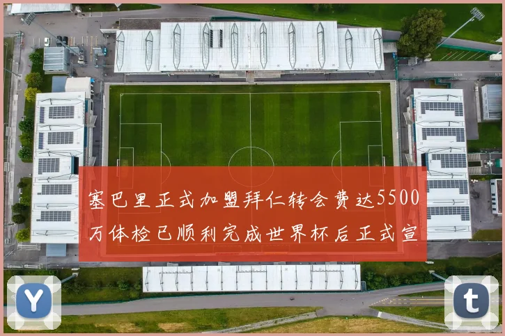 塞巴里正式加盟拜仁转会费达5500万体检已顺利完成世界杯后正式宣布